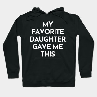 My Favorite Daughter Gave Me This. Funny Mom Or Dad Gift From Kids. Hoodie